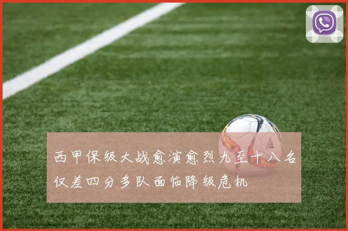 西甲保级大战愈演愈烈九至十八名仅差四分多队面临降级危机